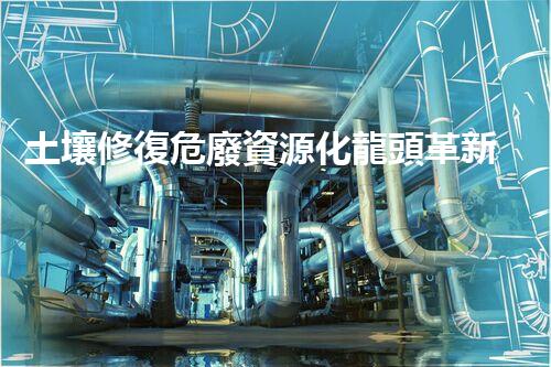 土壤修復危廢資源化龍頭革新未來：探索下一代化工拆除技術的無限可能！